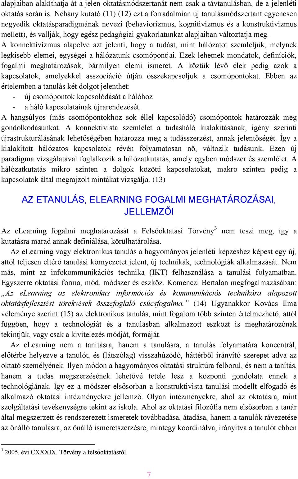 pedagógiai gyakorlatunkat alapjaiban változtatja meg. A konnektivizmus alapelve azt jelenti, hogy a tudást, mint hálózatot szemléljük, melynek legkisebb elemei, egységei a hálózatunk csomópontjai.