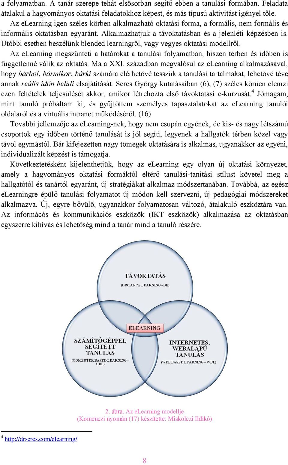 Utóbbi esetben beszélünk blended learningről, vagy vegyes oktatási modellről. Az elearning megszünteti a határokat a tanulási folyamatban, hiszen térben és időben is függetlenné válik az oktatás.