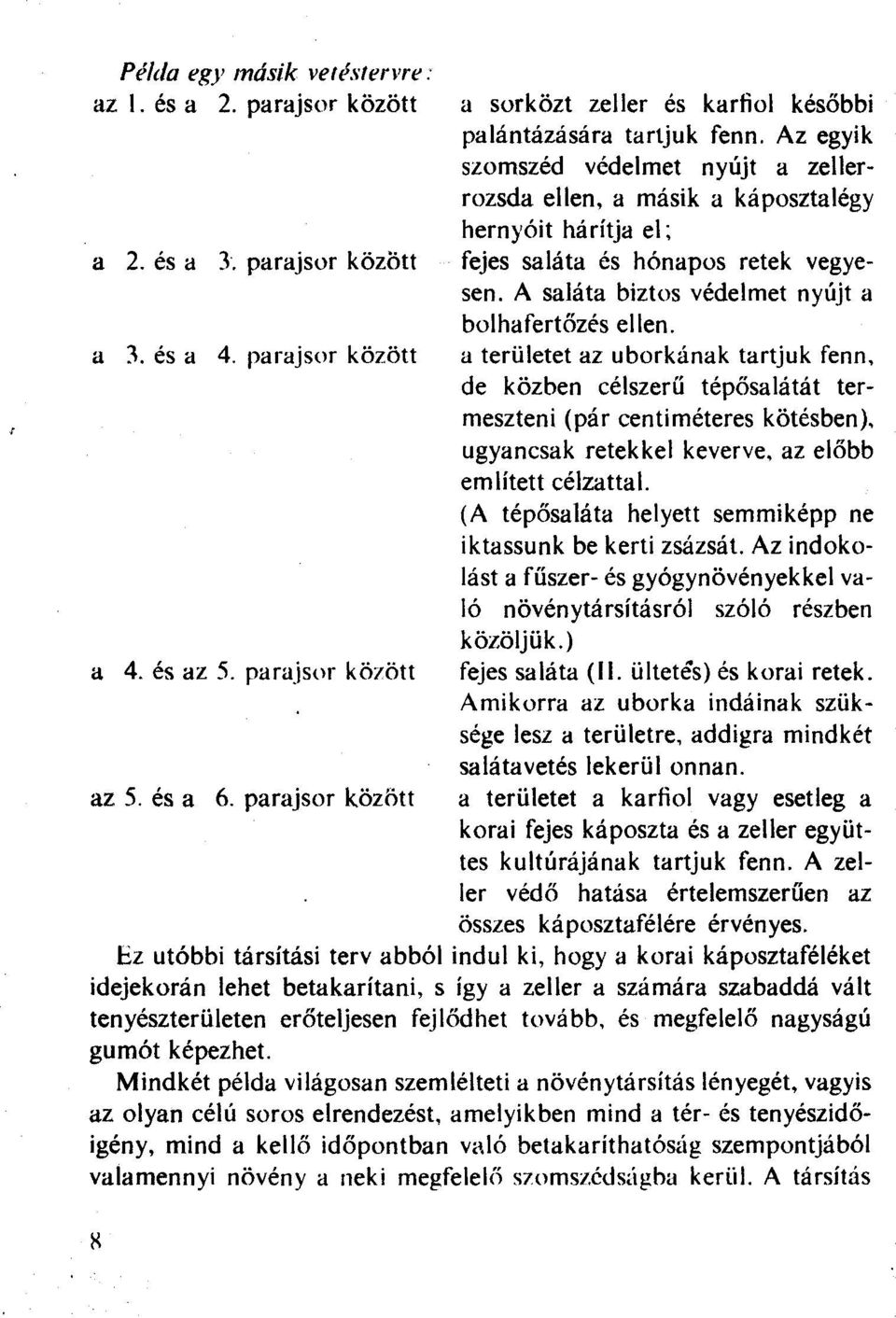 és a 4. parajsor között a területet az uborkának tartjuk fenn, de közben célszerű tépősalátát termeszteni (pár centiméteres kötésben), ugyancsak retekkel keverve, az előbb említett célzattal.