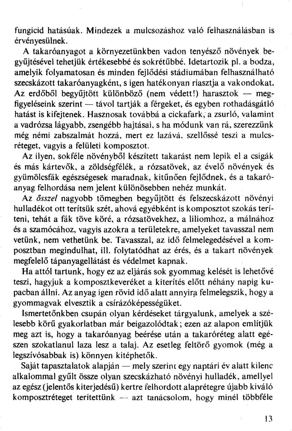 Az erdőből begyűjtött különböző (nem védett!) harasztok - megfigyeléseink szerint - távol tartják a férgeket, és egyben rothadásgátló hatást is kifejtenek.