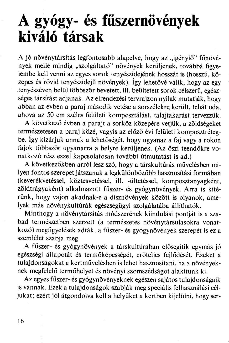 Így lehetövé válik, hogy az egy tenyészéven belül többször bevetett, ill. beültetett sorok célszerű, egészséges társítást adjanak.