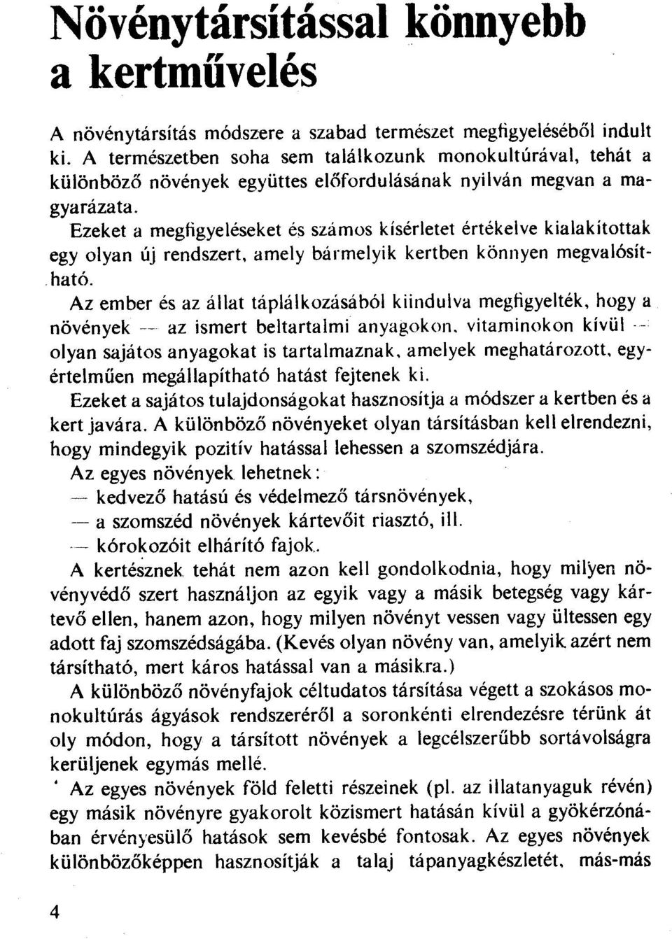 Ezeket a megfigyeléseket és számos kísérletet értékelve kialakítottak egy olyan új rendszert, amely bármelyik kertben könnyen megvalósítható.