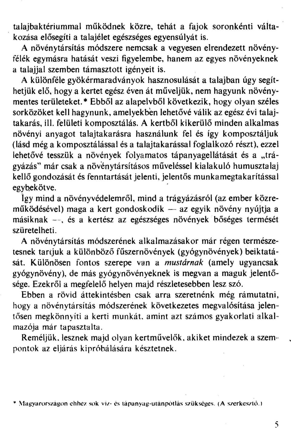 A különféle gyökérmaradványok hasznosulását a talajban úgy segíthetjük elő, hogy a kertet egész éven át műveljük, nem hagyunk növénymentes területekel * Ebből az alapelvből következik, hogy olyan