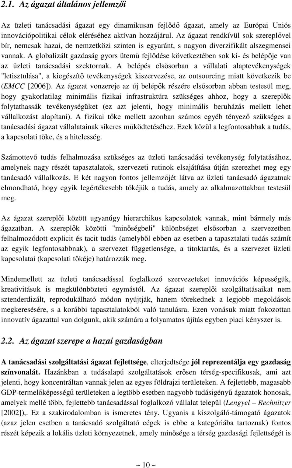 A globalizált gazdaság gyors ütemű fejlődése következtében sok ki- és belépője van az üzleti tanácsadási szektornak.