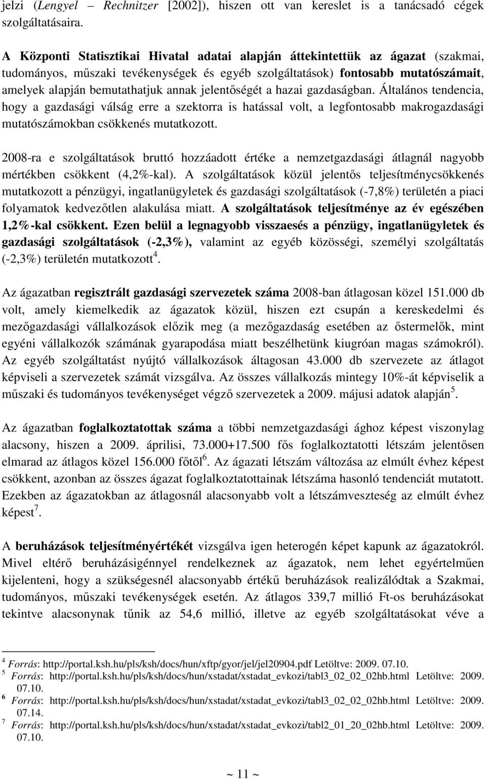 annak jelentőségét a hazai gazdaságban. Általános tendencia, hogy a gazdasági válság erre a szektorra is hatással volt, a legfontosabb makrogazdasági mutatószámokban csökkenés mutatkozott.