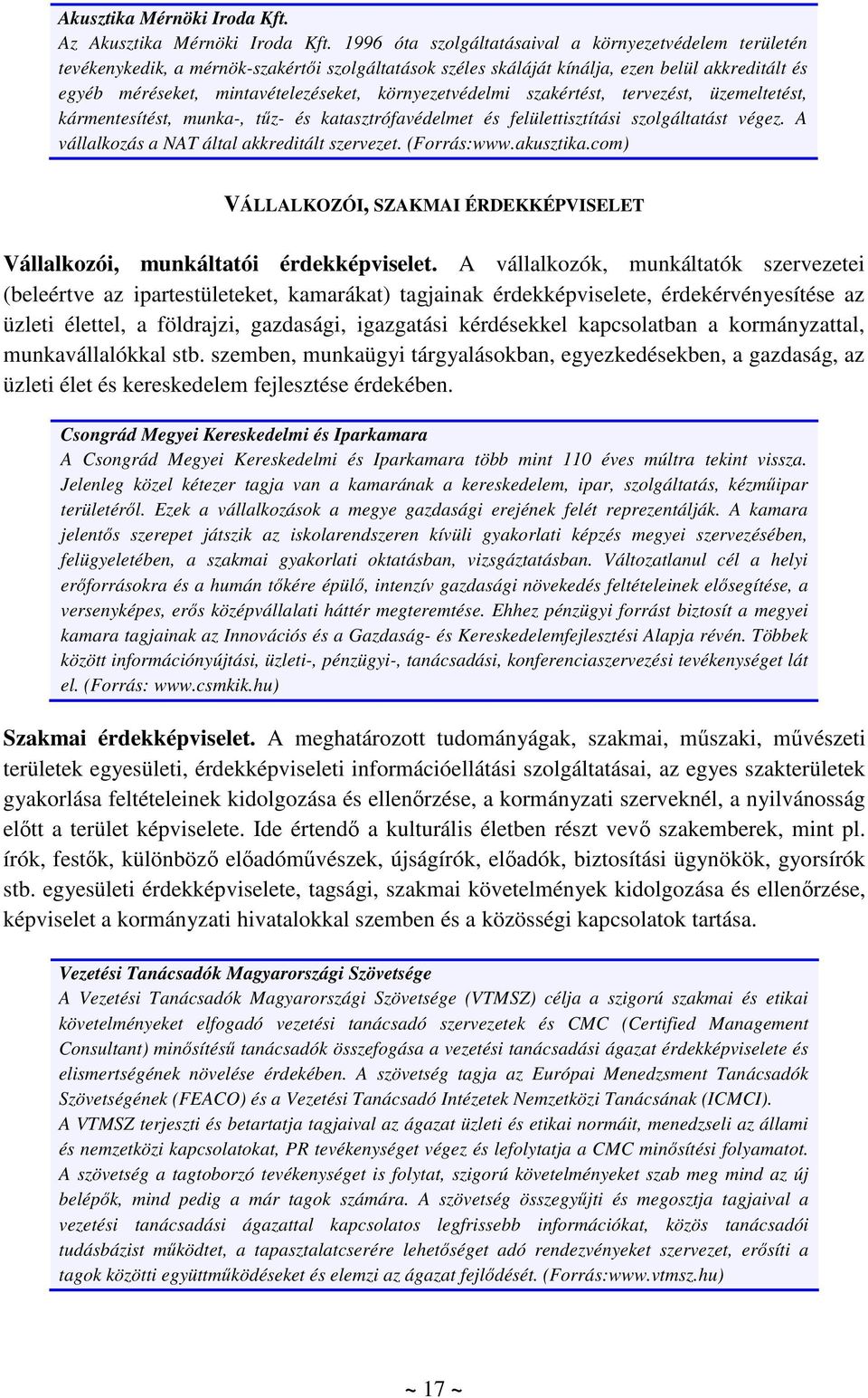 környezetvédelmi szakértést, tervezést, üzemeltetést, kármentesítést, munka-, tűz- és katasztrófavédelmet és felülettisztítási szolgáltatást végez. A vállalkozás a NAT által akkreditált szervezet.