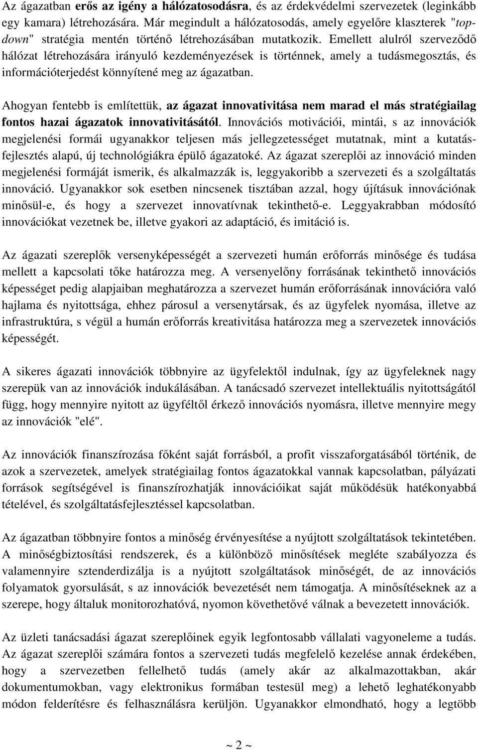 Emellett alulról szerveződő hálózat létrehozására irányuló kezdeményezések is történnek, amely a tudásmegosztás, és információterjedést könnyítené meg az ágazatban.