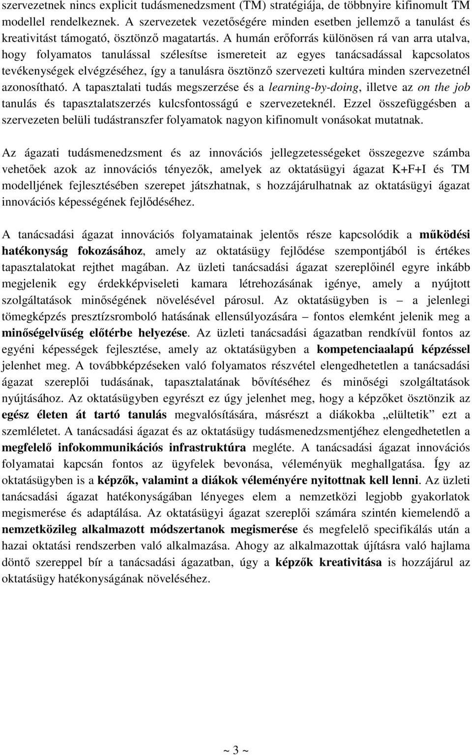 A humán erőforrás különösen rá van arra utalva, hogy folyamatos tanulással szélesítse ismereteit az egyes tanácsadással kapcsolatos tevékenységek elvégzéséhez, így a tanulásra ösztönző szervezeti