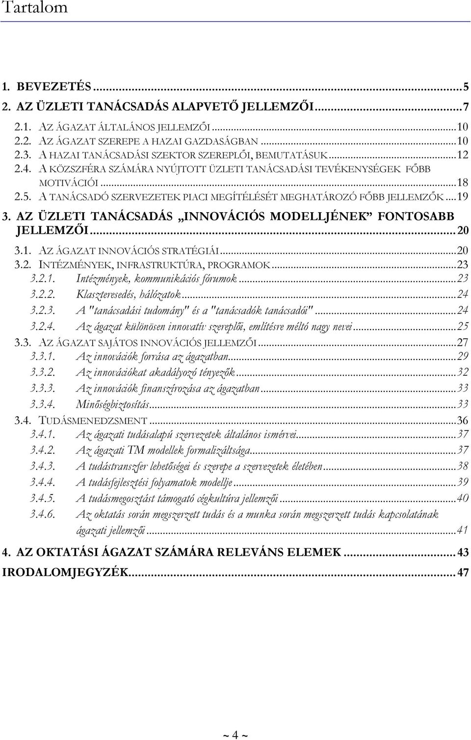 A TANÁCSADÓ SZERVEZETEK PIACI MEGÍTÉLÉSÉT MEGHATÁROZÓ FŐBB JELLEMZŐK... 19 3. AZ ÜZLETI TANÁCSADÁS INNOVÁCIÓS MODELLJÉNEK FONTOSABB JELLEMZŐI... 20 3.1. AZ ÁGAZAT INNOVÁCIÓS STRATÉGIÁI... 20 3.2. INTÉZMÉNYEK, INFRASTRUKTÚRA, PROGRAMOK.