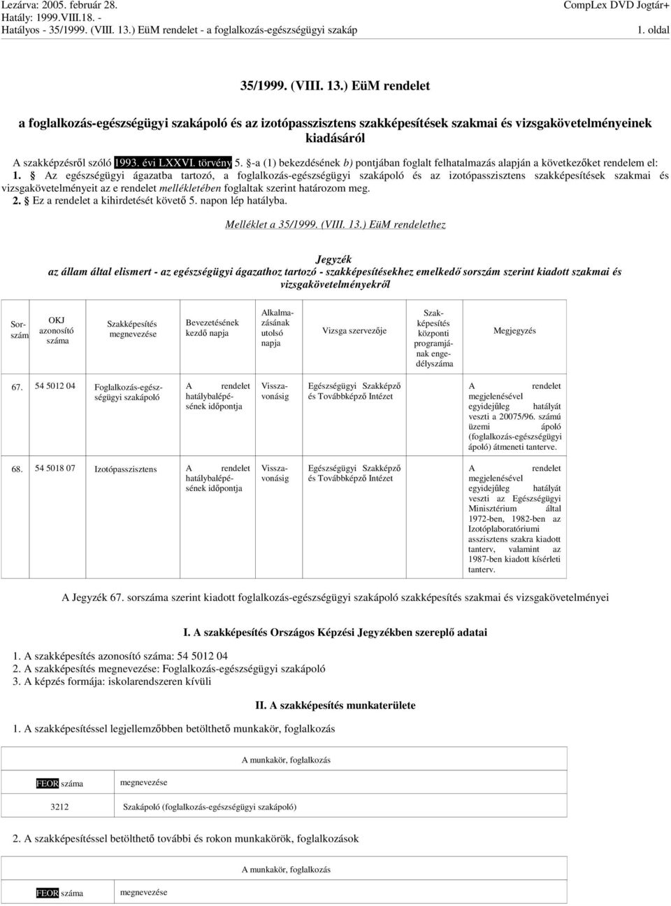 Az egészségügyi ágazatba tartozó, a foglalkozás-egészségügyi szakápoló és az izotópasszisztens szakképesítések szakmai és vizsgakövetelményeit az e rendelet mellékletében foglaltak szerint határozom