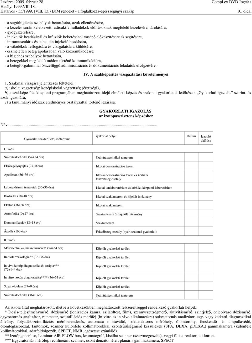 ápolásában való közremködésre, - a higiénés szabályok betartására, - a betegekkel megfelel módon történ kommunikációra, - a betegforgalommal összefügg adminisztrációs és dokumentációs feladatok