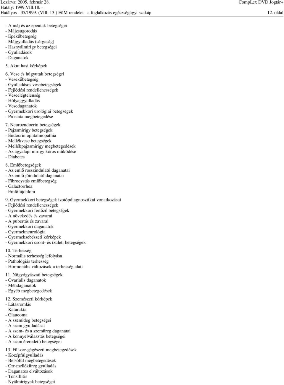 megbetegedése 7. Neuroendocrin betegségek - Pajzsmirigy betegségek - Endocrin ophtalmopathia - Mellékvese betegségek - Mellékpajzsmirigy megbetegedések - Az agyalapi mirigy kóros mködése - Diabetes 8.