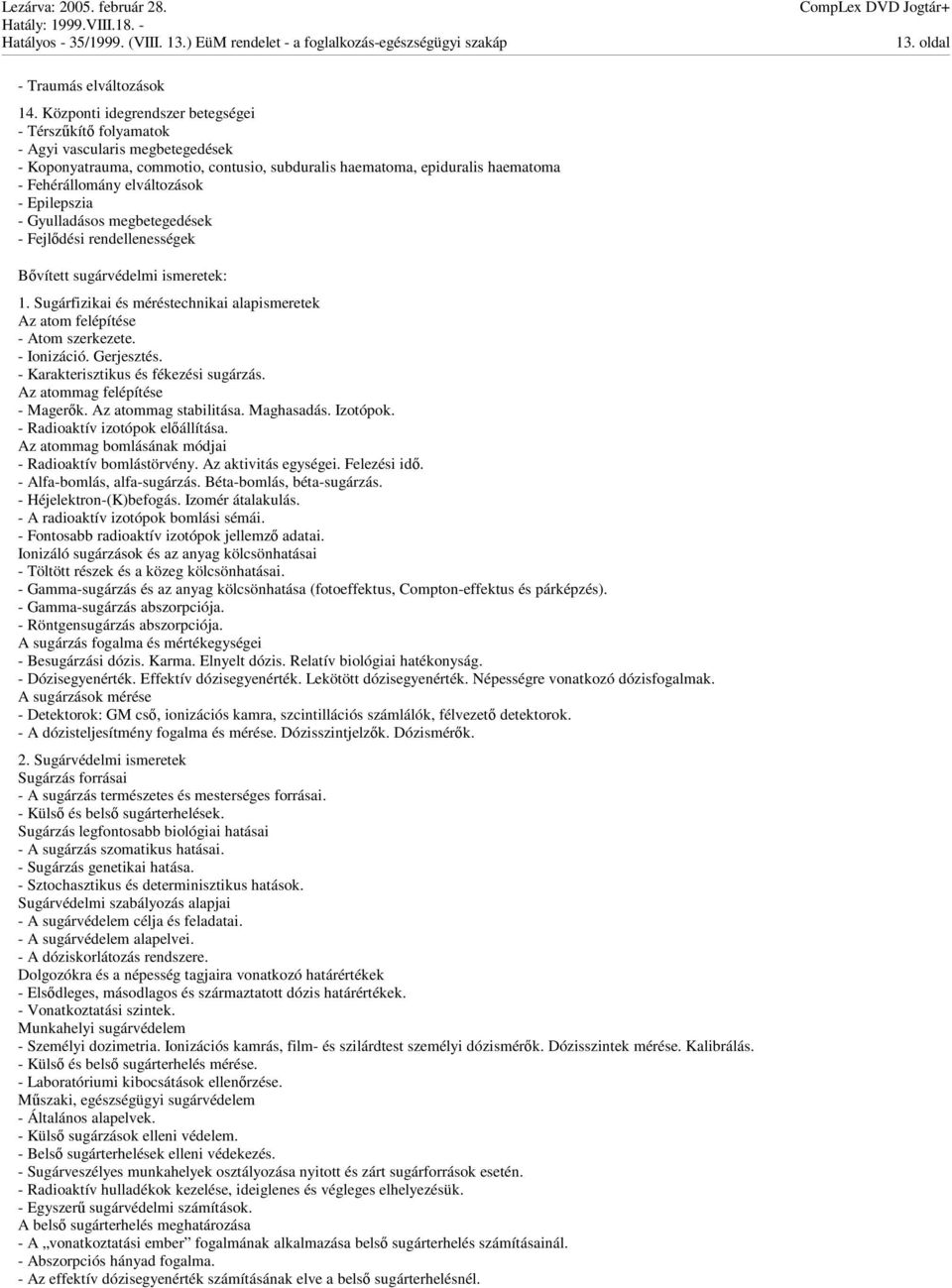 Epilepszia - Gyulladásos megbetegedések - Fejldési rendellenességek Bvített sugárvédelmi ismeretek: 1. Sugárfizikai és méréstechnikai alapismeretek Az atom felépítése - Atom szerkezete. - Ionizáció.