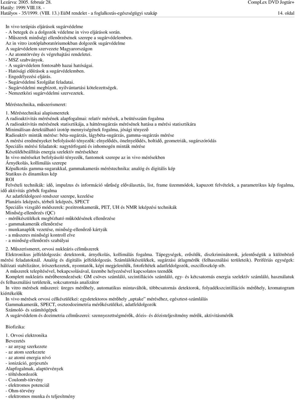 - A sugárvédelem fontosabb hazai hatóságai. - Hatósági elírások a sugárvédelemben. - Engedélyezési eljárás. - Sugárvédelmi Szolgálat feladatai.
