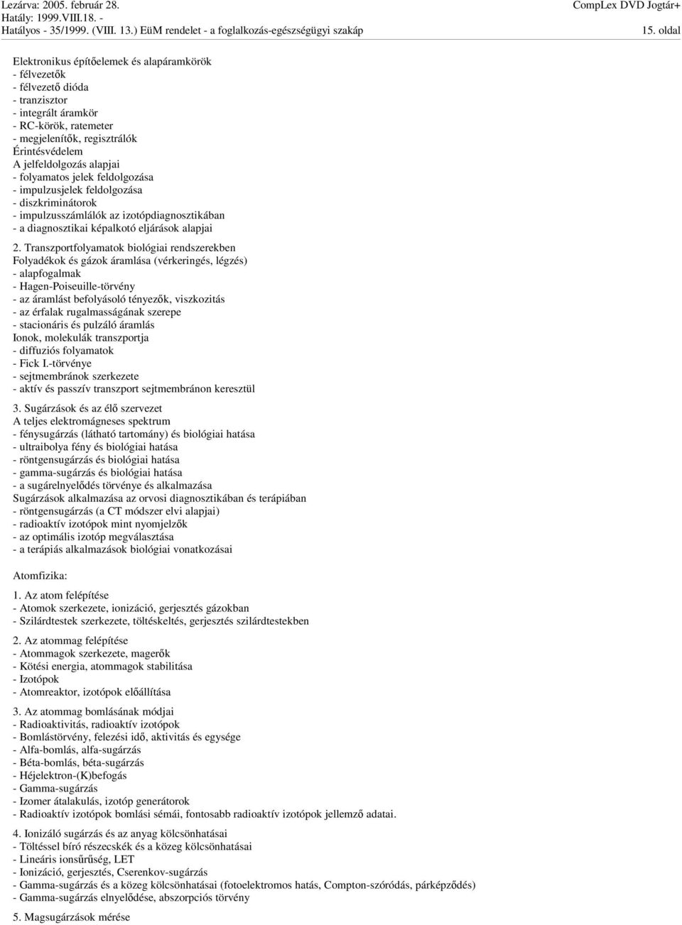 Transzportfolyamatok biológiai rendszerekben Folyadékok és gázok áramlása (vérkeringés, légzés) - alapfogalmak - Hagen-Poiseuille-törvény - az áramlást befolyásoló tényezk, viszkozitás - az érfalak