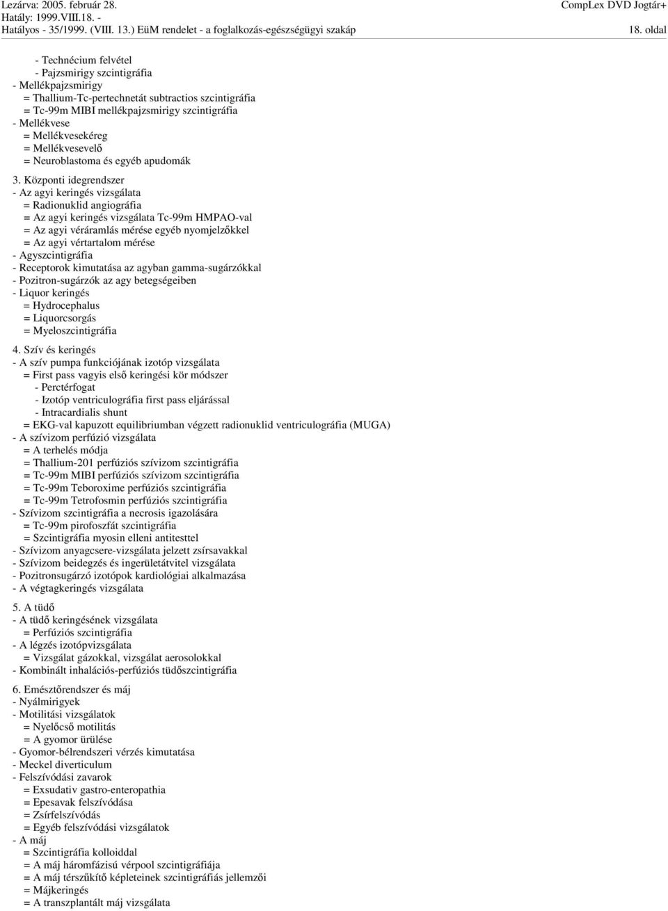 Központi idegrendszer - Az agyi keringés vizsgálata = Radionuklid angiográfia = Az agyi keringés vizsgálata Tc-99m HMPAO-val = Az agyi véráramlás mérése egyéb nyomjelzkkel = Az agyi vértartalom