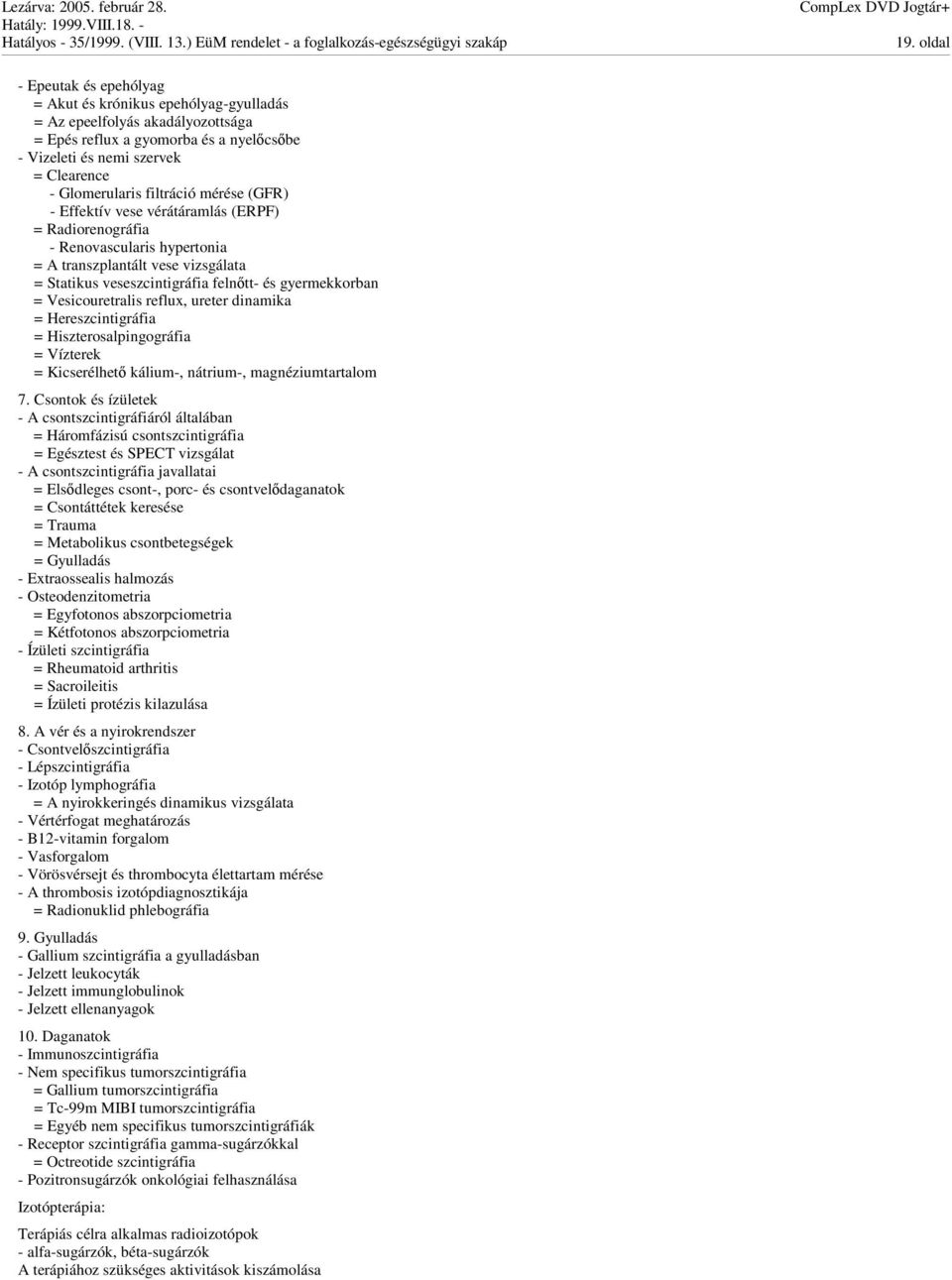 Vesicouretralis reflux, ureter dinamika = Hereszcintigráfia = Hiszterosalpingográfia = Vízterek = Kicserélhet kálium-, nátrium-, magnéziumtartalom 7.