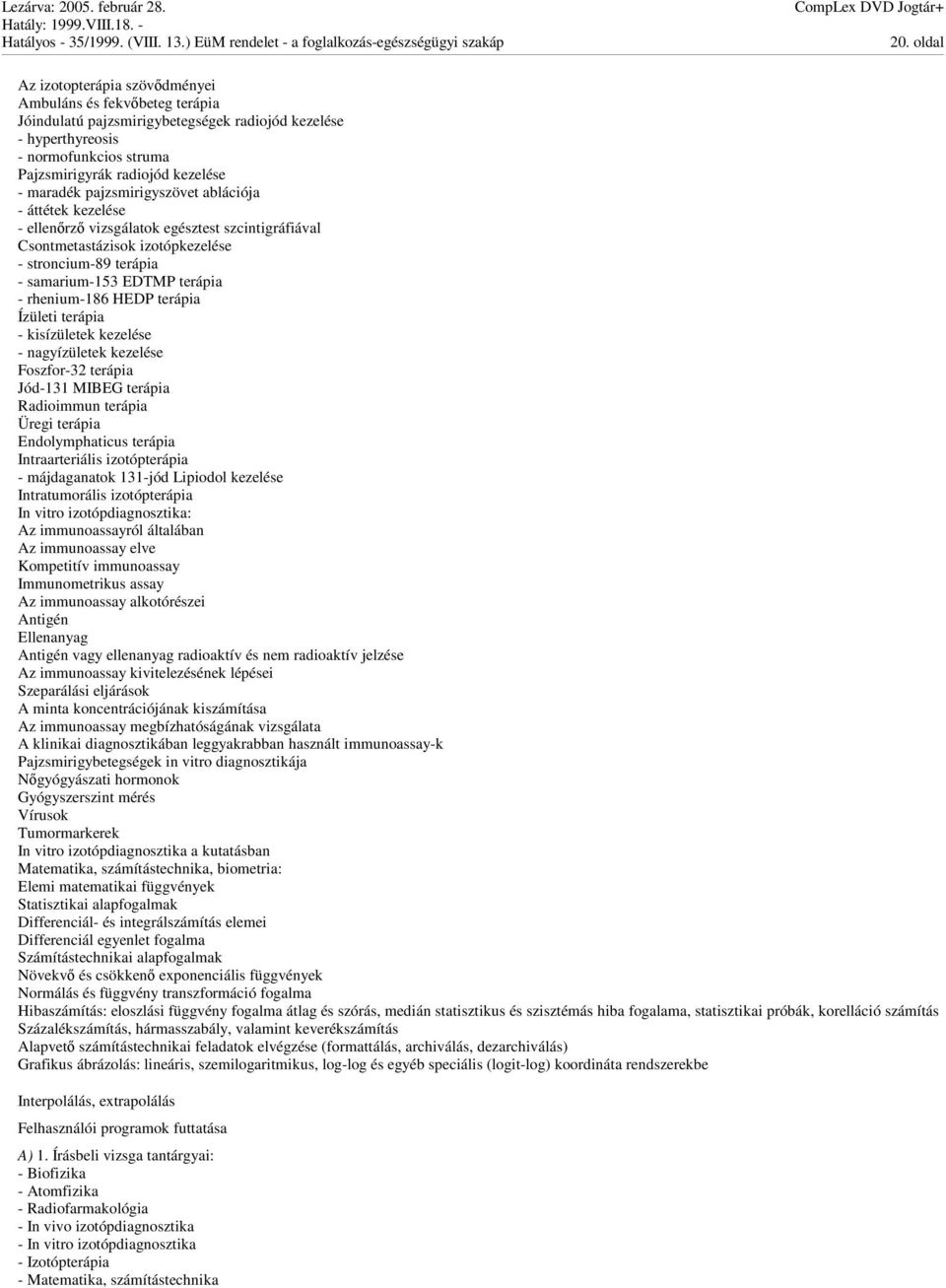 rhenium-186 HEDP terápia Ízületi terápia - kisízületek kezelése - nagyízületek kezelése Foszfor-32 terápia Jód-131 MIBEG terápia Radioimmun terápia Üregi terápia Endolymphaticus terápia