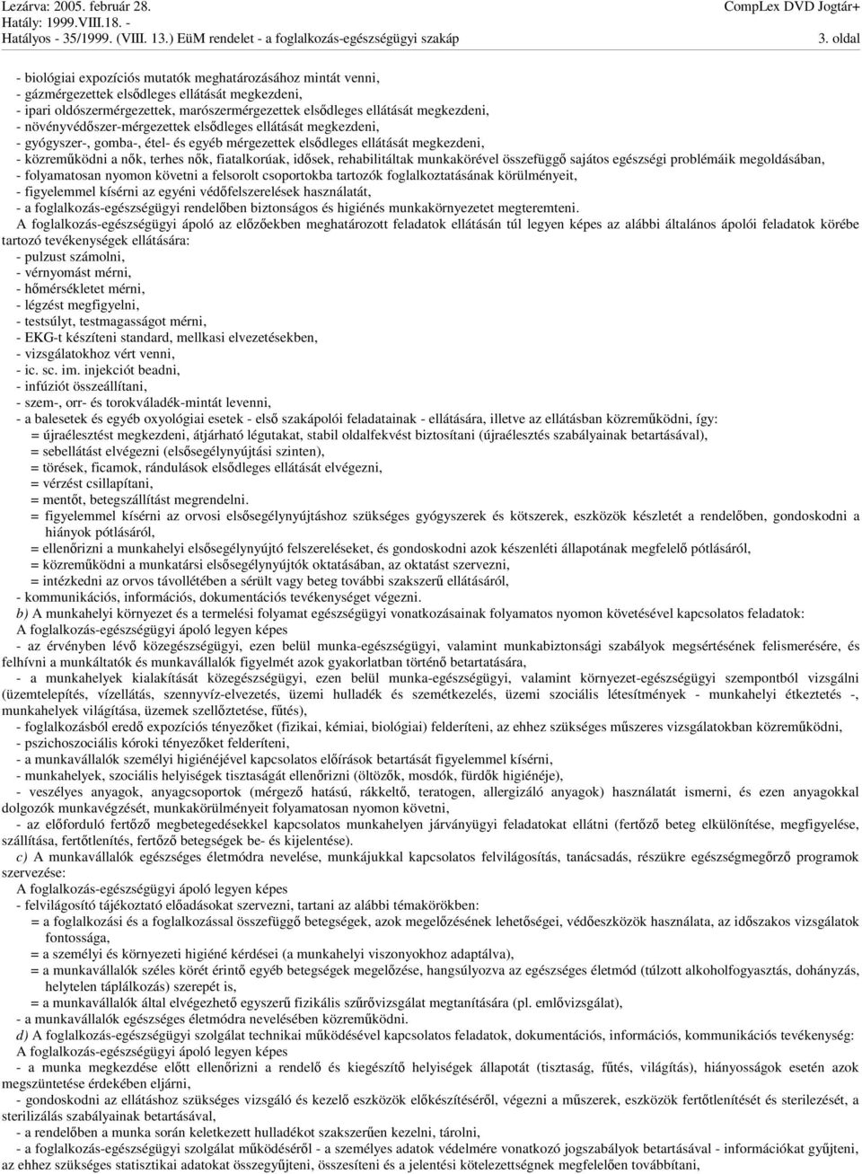 idsek, rehabilitáltak munkakörével összefügg sajátos egészségi problémáik megoldásában, - folyamatosan nyomon követni a felsorolt csoportokba tartozók foglalkoztatásának körülményeit, - figyelemmel