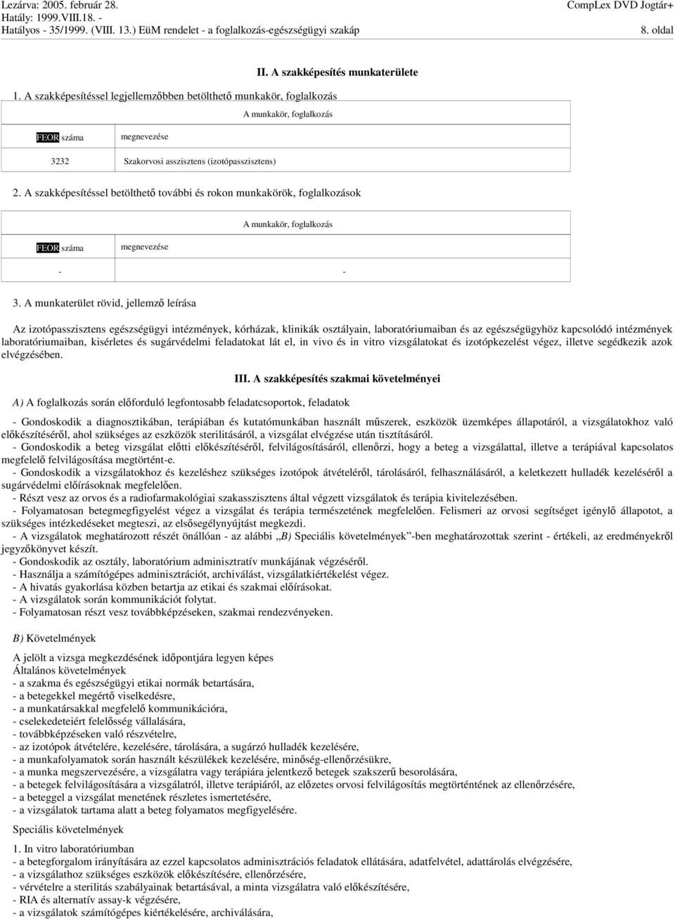 A szakképesítéssel betölthet további és rokon munkakörök, foglalkozások A munkakör, foglalkozás FEOR száma megnevezése - - 3.