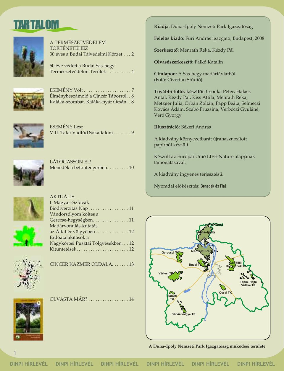 ........ 10 Kiadja: Duna Ipoly Nemzeti Park Igazgatóság Felelõs kiadó: Füri András igazgató, Budapest, 2008 Szerkesztõ: Menráth Réka, Kézdy Pál Olvasószerkesztõ: Palkó Katalin Címlapon: A Sas-hegy