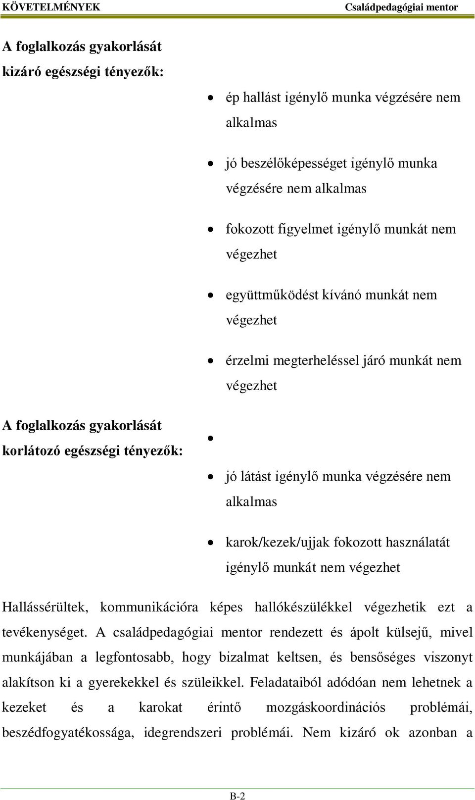 nem alkalmas karok/kezek/ujjak fokozott használatát igénylő munkát nem végezhet Hallássérültek, kommunikációra képes hallókészülékkel végezhetik ezt a tevékenységet.