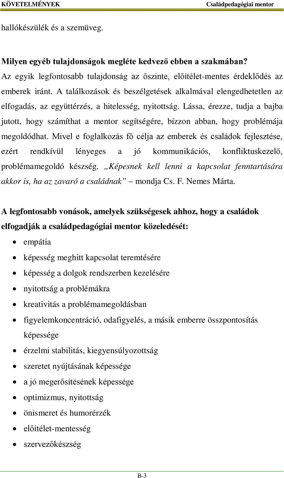 Lássa, érezze, tudja a bajba jutott, hogy számíthat a mentor segítségére, bízzon abban, hogy problémája megoldódhat.