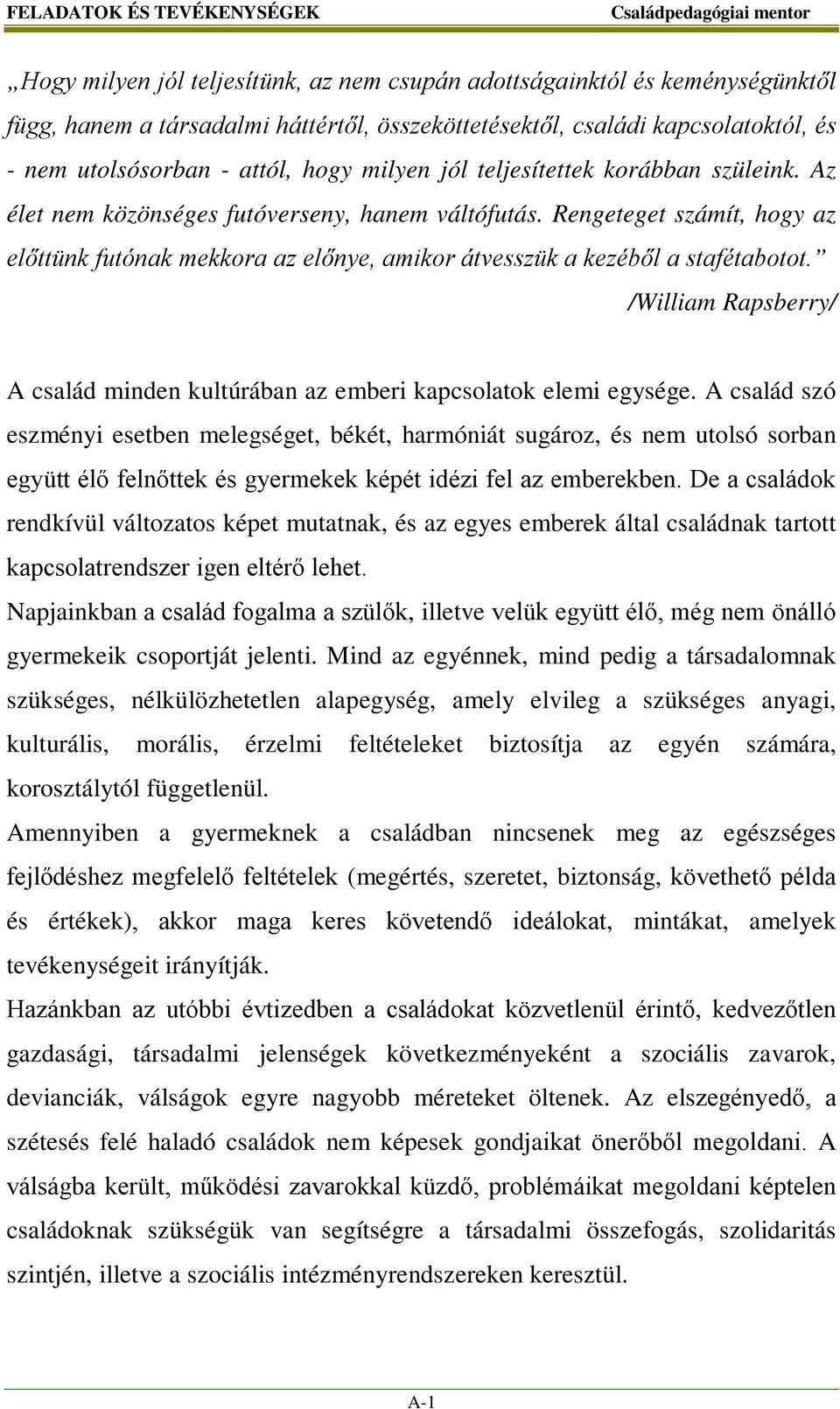 Rengeteget számít, hogy az előttünk futónak mekkora az előnye, amikor átvesszük a kezéből a stafétabotot. /William Rapsberry/ A család minden kultúrában az emberi kapcsolatok elemi egysége.