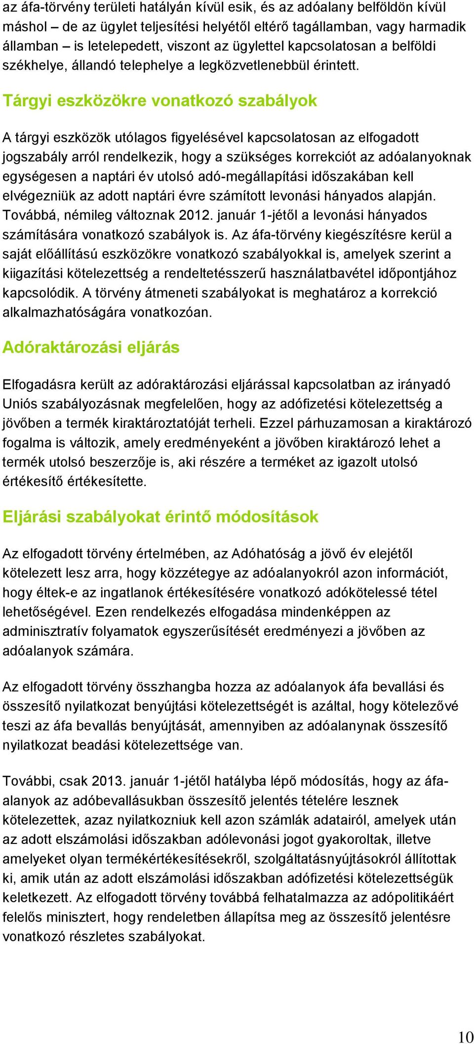 Tárgyi eszközökre vonatkozó szabályok A tárgyi eszközök utólagos figyelésével kapcsolatosan az elfogadott jogszabály arról rendelkezik, hogy a szükséges korrekciót az adóalanyoknak egységesen a