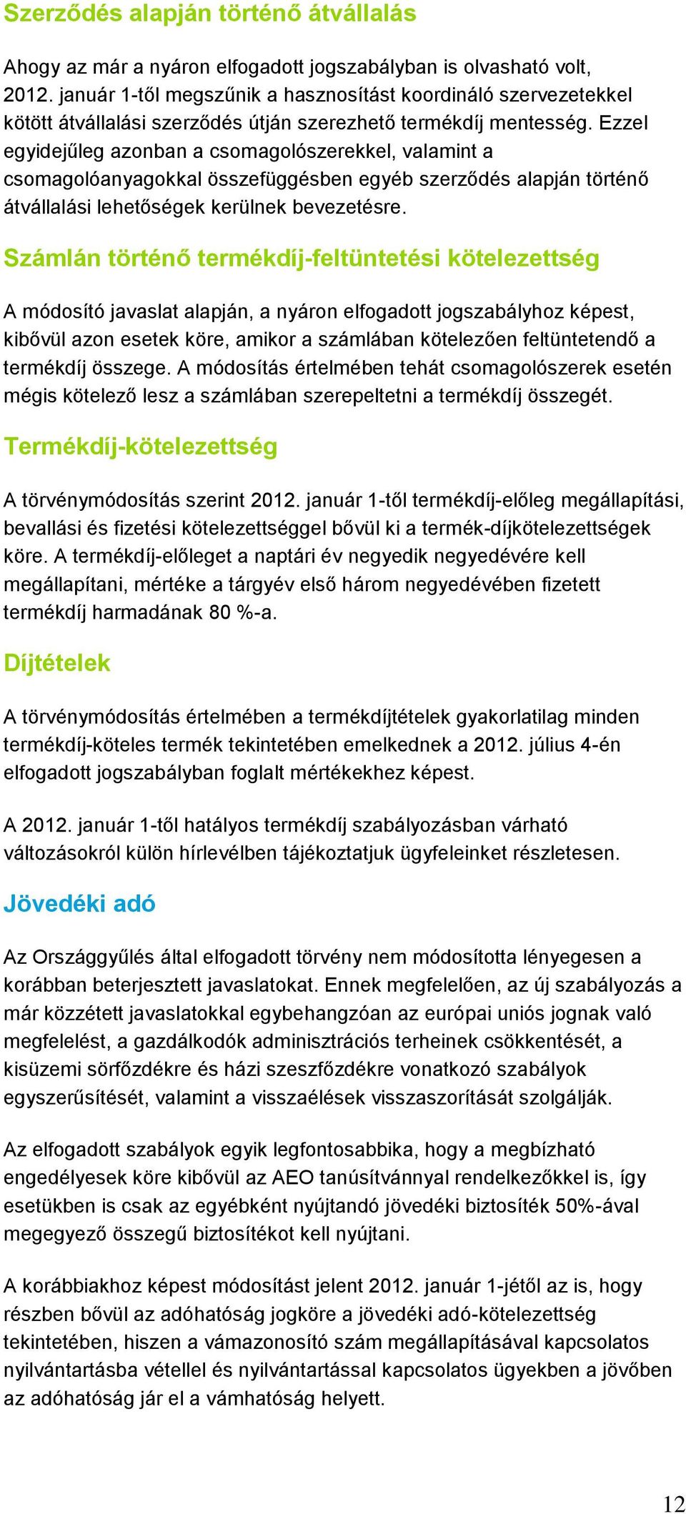 Ezzel egyidejűleg azonban a csomagolószerekkel, valamint a csomagolóanyagokkal összefüggésben egyéb szerződés alapján történő átvállalási lehetőségek kerülnek bevezetésre.