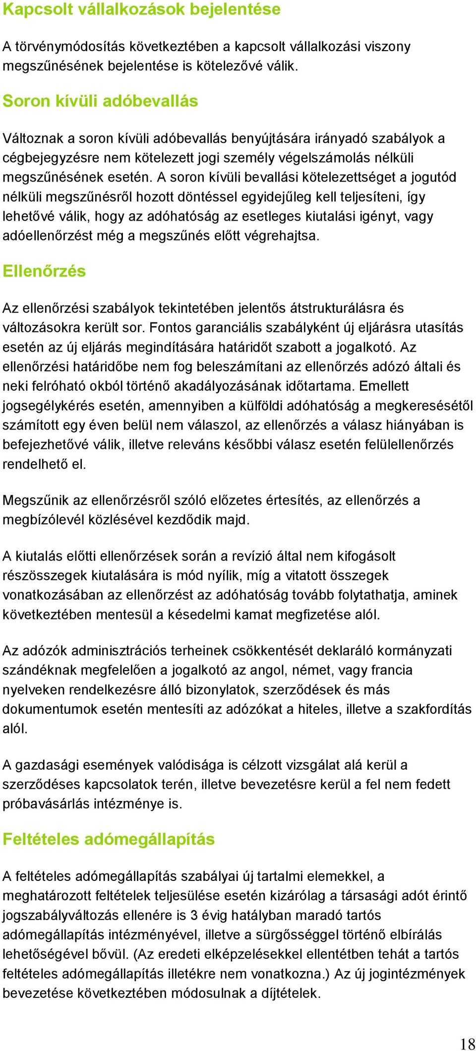 A soron kívüli bevallási kötelezettséget a jogutód nélküli megszűnésről hozott döntéssel egyidejűleg kell teljesíteni, így lehetővé válik, hogy az adóhatóság az esetleges kiutalási igényt, vagy