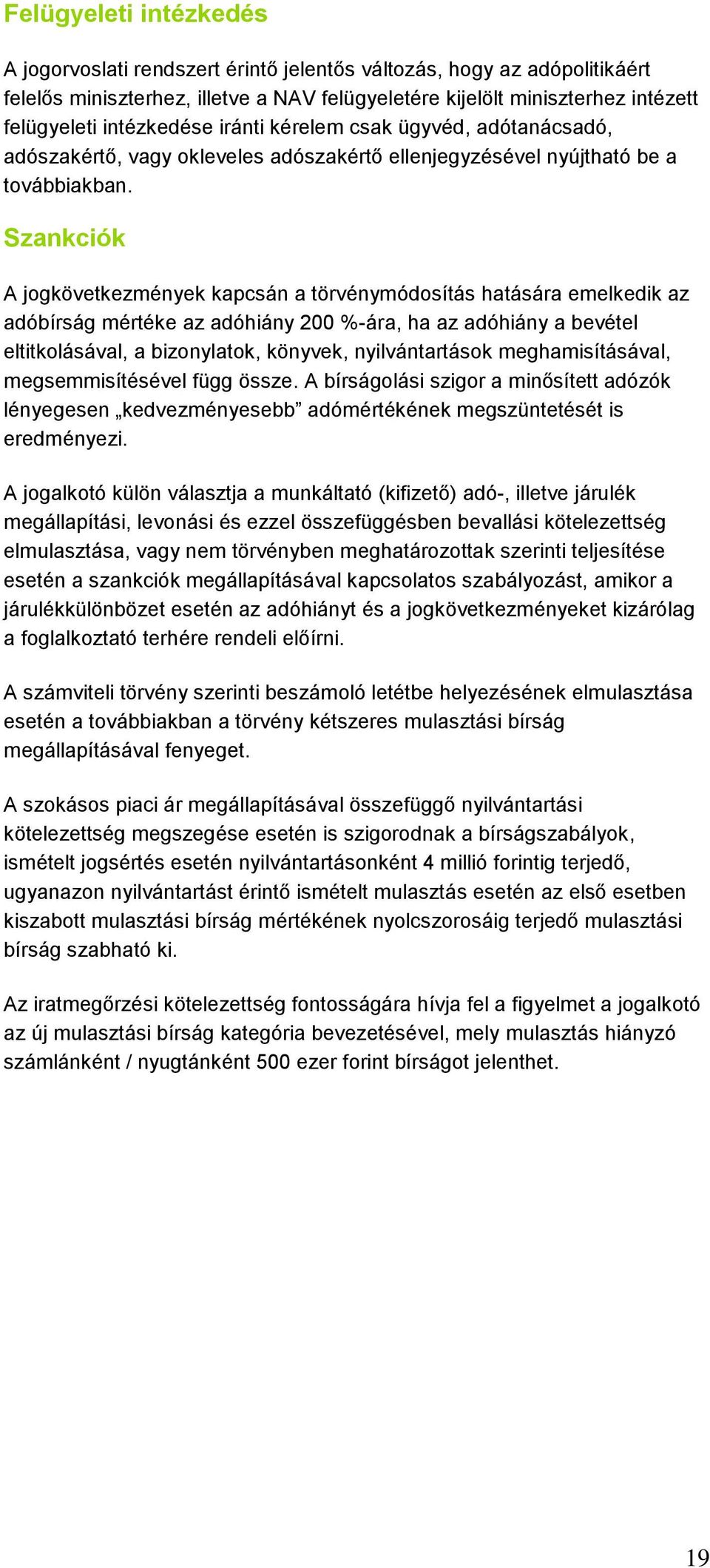 Szankciók A jogkövetkezmények kapcsán a törvénymódosítás hatására emelkedik az adóbírság mértéke az adóhiány 200 %-ára, ha az adóhiány a bevétel eltitkolásával, a bizonylatok, könyvek,