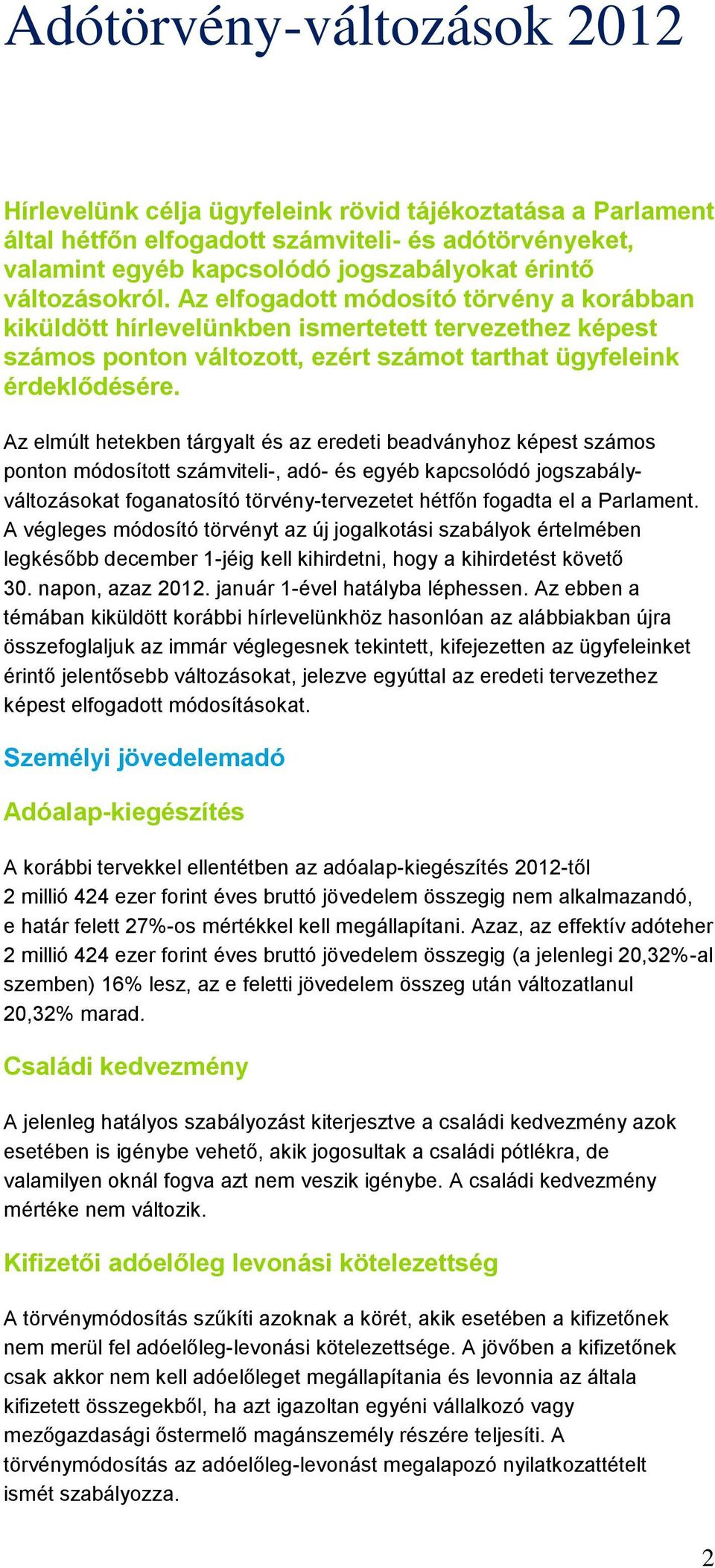 Az elmúlt hetekben tárgyalt és az eredeti beadványhoz képest számos ponton módosított számviteli-, adó- és egyéb kapcsolódó jogszabályváltozásokat foganatosító törvény-tervezetet hétfőn fogadta el a