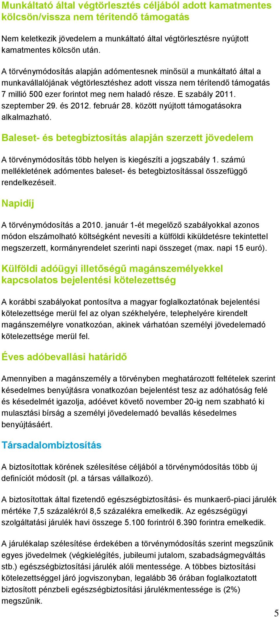 E szabály 2011. szeptember 29. és 2012. február 28. között nyújtott támogatásokra alkalmazható.