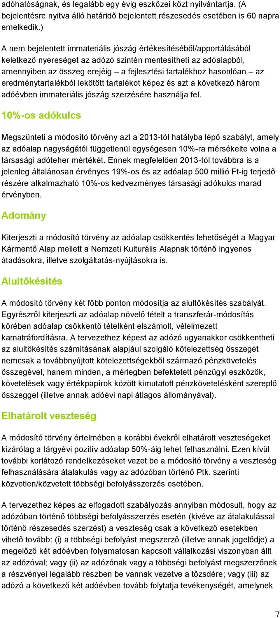 hasonlóan az eredménytartalékból lekötött tartalékot képez és azt a következő három adóévben immateriális jószág szerzésére használja fel.