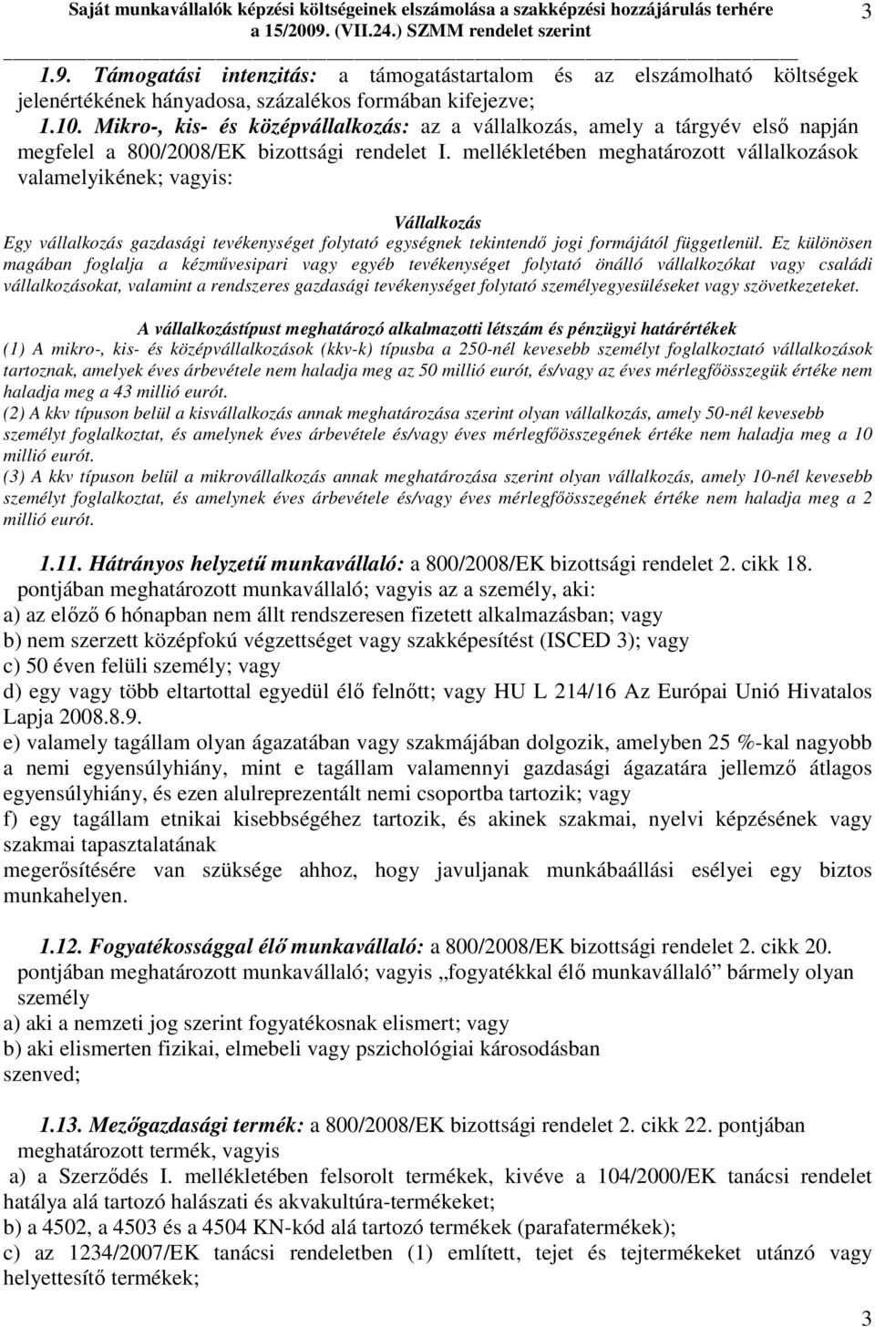 Mikro-, kis- és középvállalkozás: az a vállalkozás, amely a tárgyév elsı napján megfelel a 800/2008/EK bizottsági rendelet I.