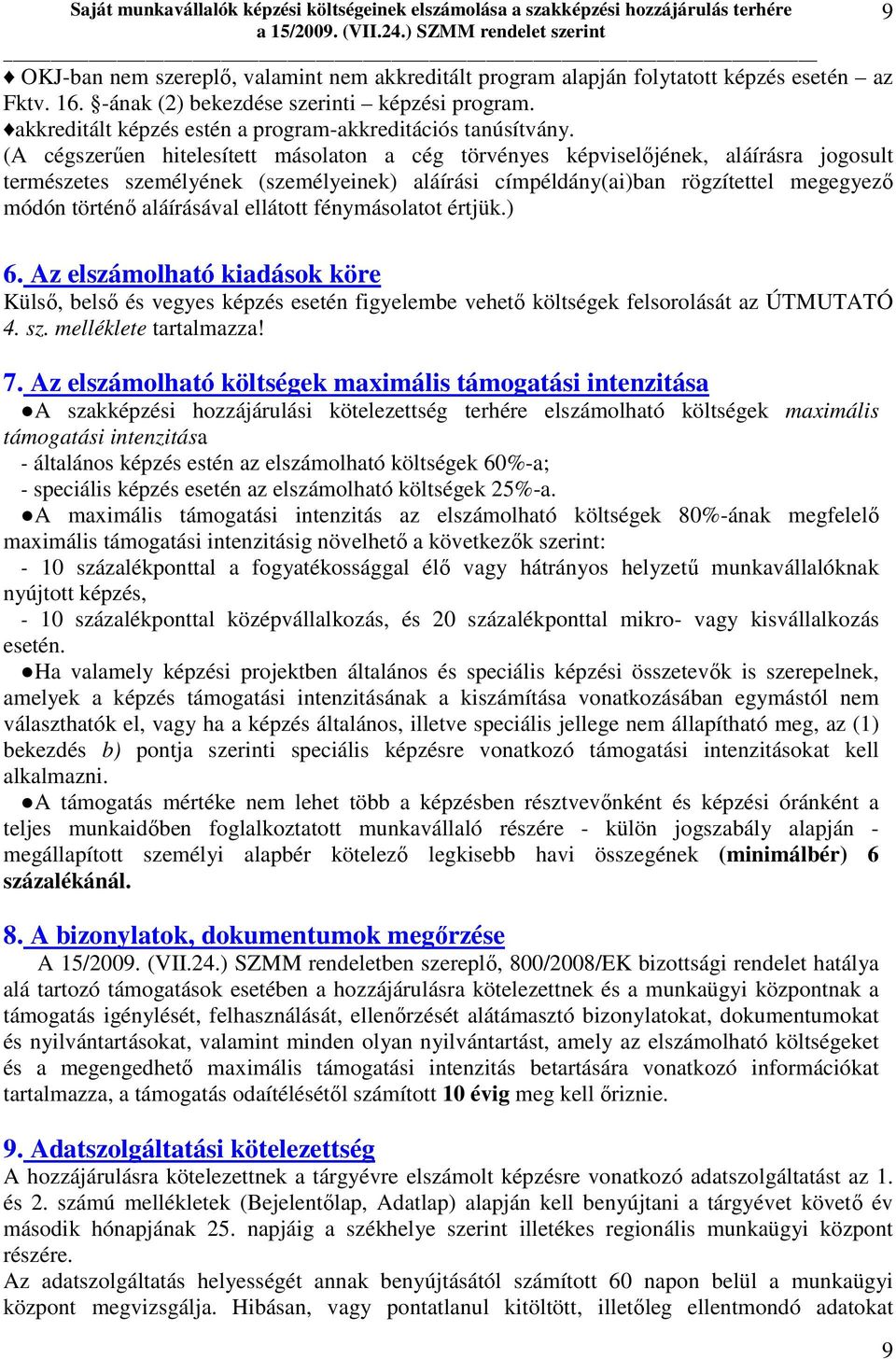 (A cégszerően hitelesített másolaton a cég törvényes képviselıjének, aláírásra jogosult természetes személyének (személyeinek) aláírási címpéldány(ai)ban rögzítettel megegyezı módón történı