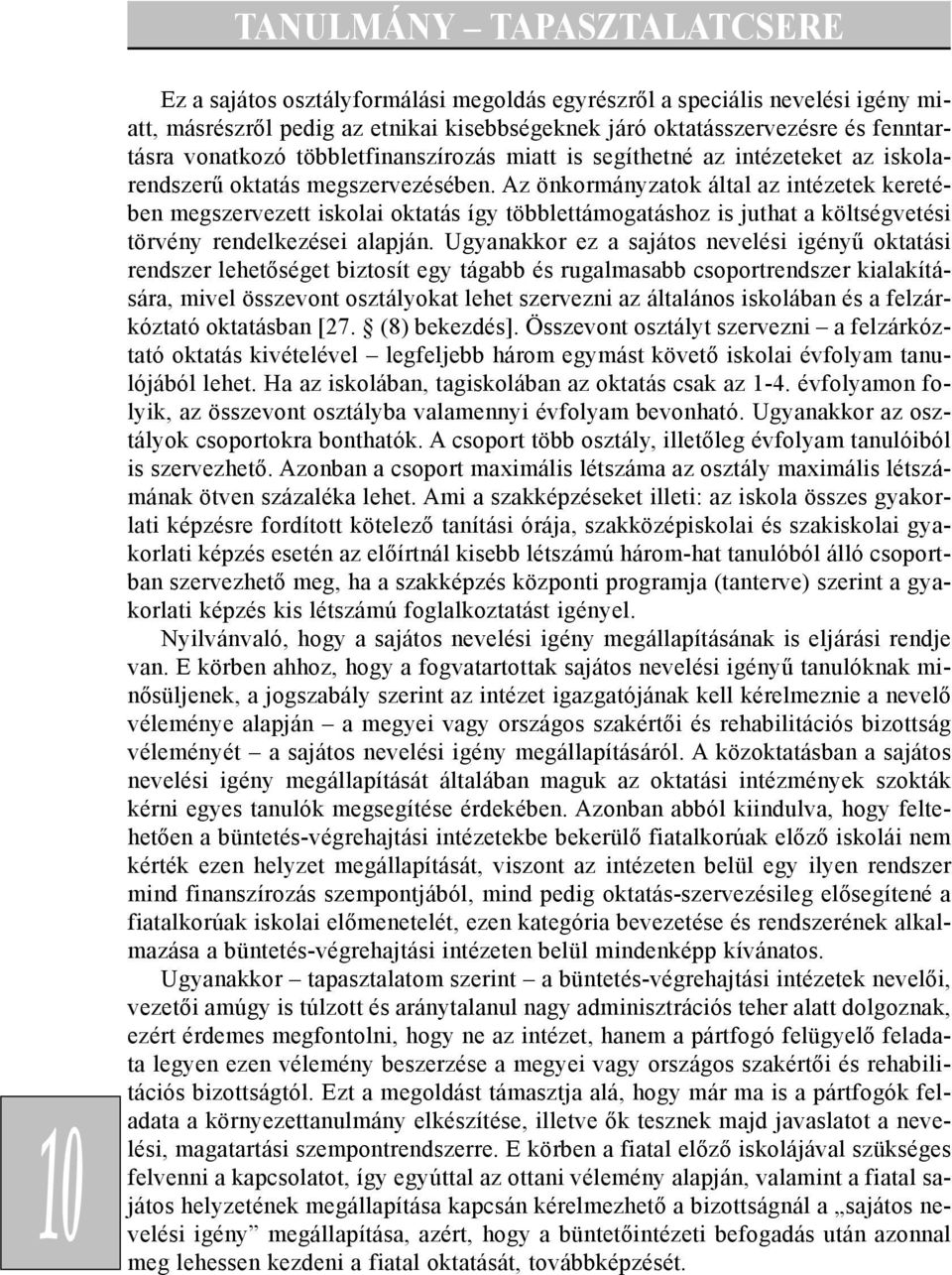 Az önkormányzatok által az intézetek keretében megszervezett iskolai oktatás így többlettámogatáshoz is juthat a költségvetési törvény rendelkezései alapján.