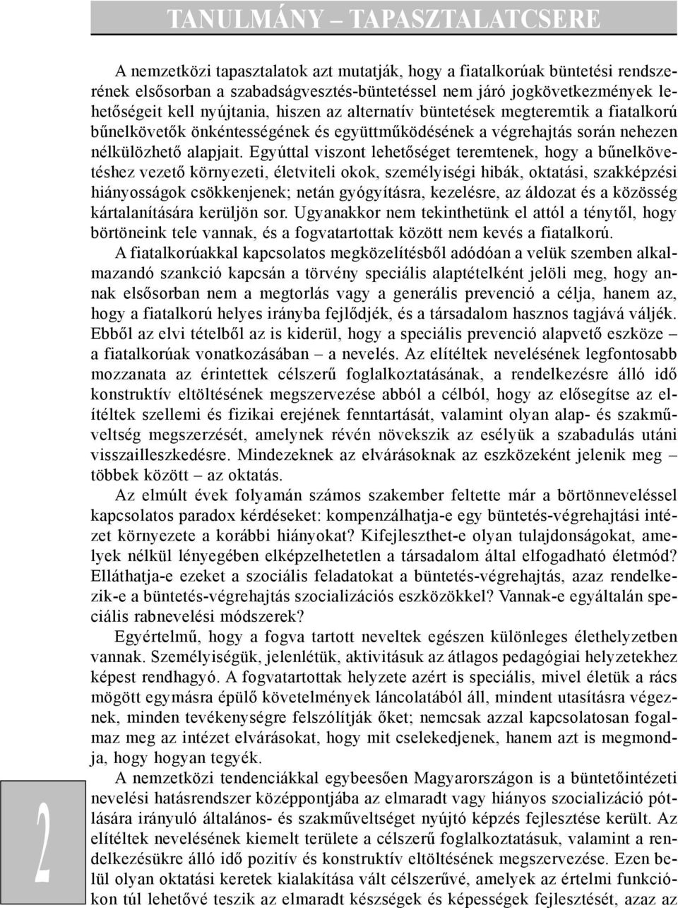 Egyúttal viszont lehetõséget teremtenek, hogy a bûnelkövetéshez vezetõ környezeti, életviteli okok, személyiségi hibák, oktatási, szakképzési hiányosságok csökkenjenek; netán gyógyításra, kezelésre,