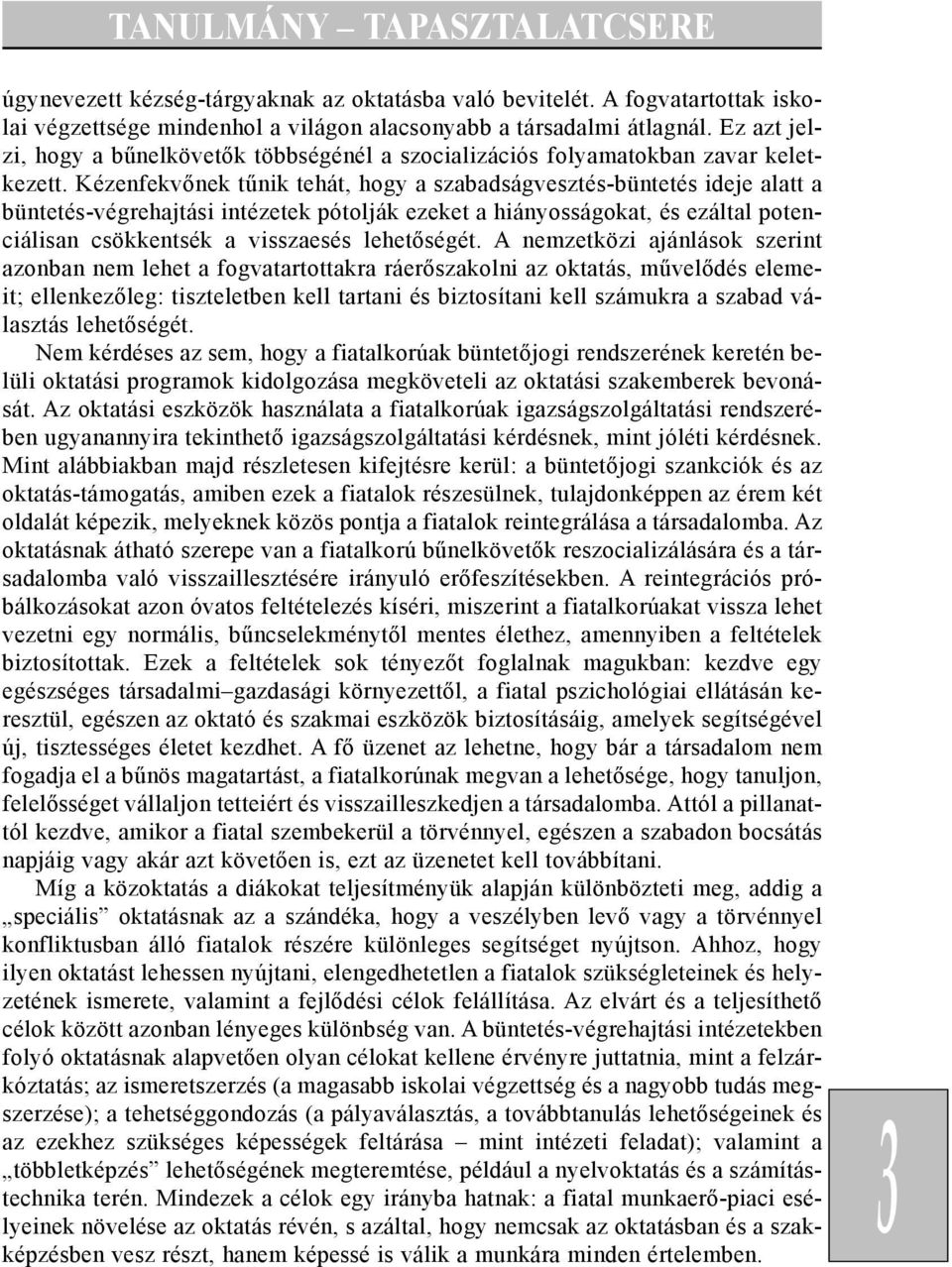 Kézenfekvõnek tûnik tehát, hogy a szabadságvesztés-büntetés ideje alatt a büntetés-végrehajtási intézetek pótolják ezeket a hiányosságokat, és ezáltal potenciálisan csökkentsék a visszaesés