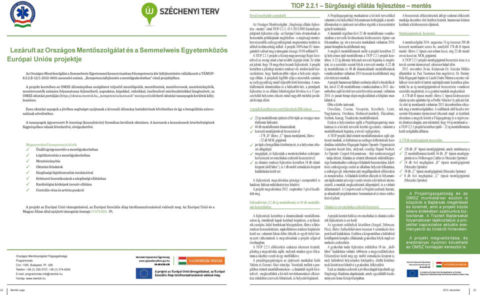 kompetencia kör kifejlesztésére vállalkozott a TÁMOP- 6.2.2.B-12/1-2012-0001 azonosító számú, Kompetenciafejlesztés a mentőgyakorlatban című projektjében.