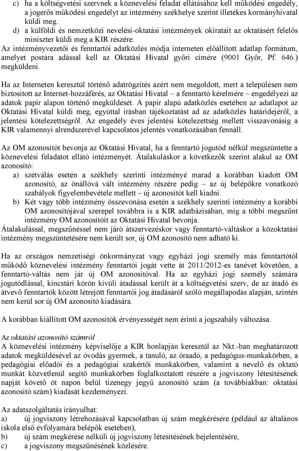 Az intézményvezetői és fenntartói adatközlés módja interneten előállított adatlap formátum, amelyet postára adással kell az Oktatási Hivatal győri címére (9001 Győr, Pf. 646.) megküldeni.