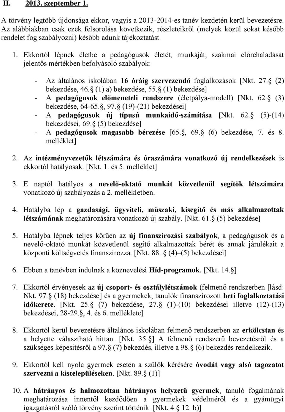 Ekkortól lépnek életbe a pedagógusok életét, munkáját, szakmai előrehaladását jelentős mértékben befolyásoló szabályok: - Az általános iskolában 16 óráig szervezendő foglalkozások [Nkt. 27.