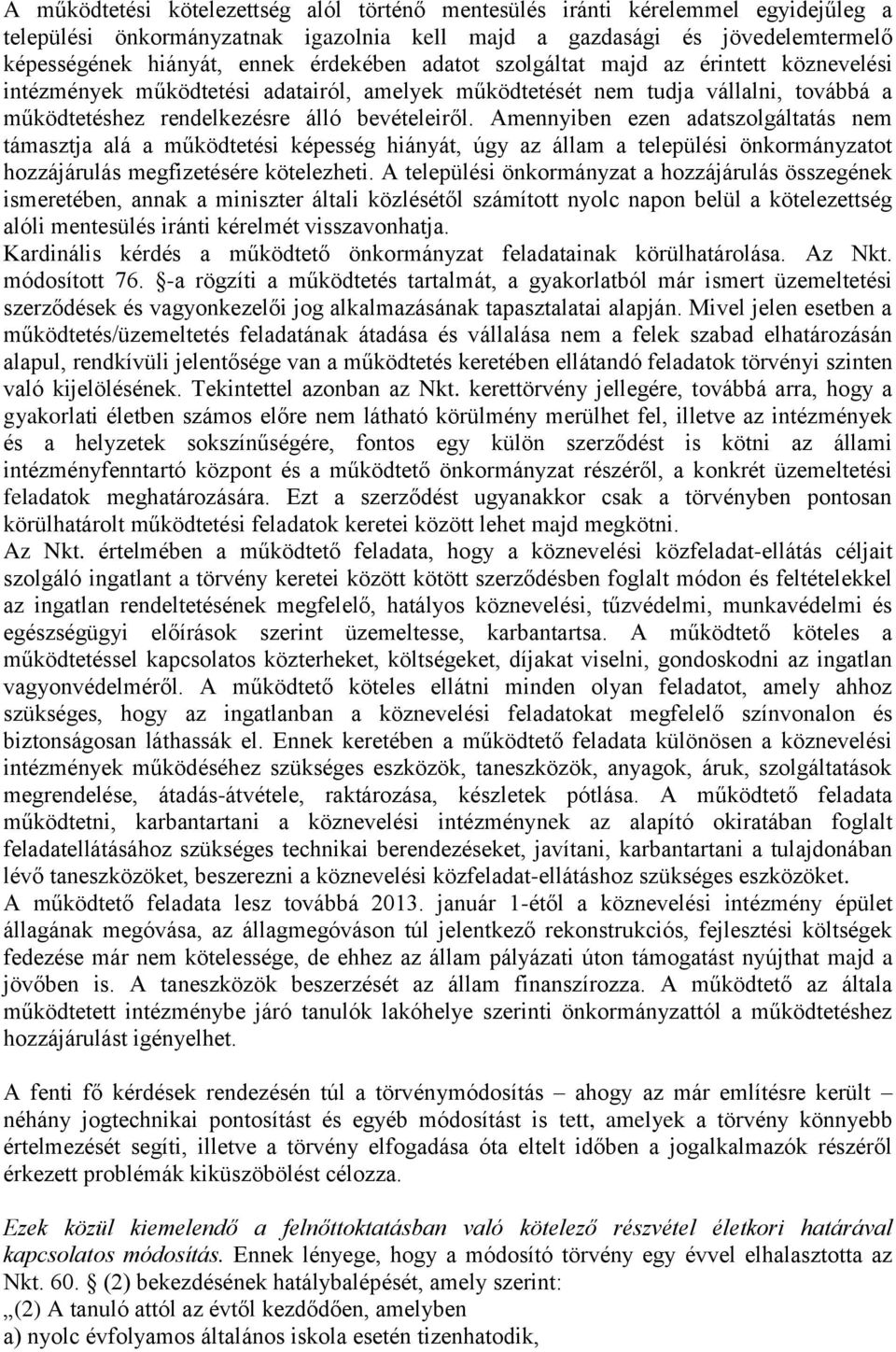 Amennyiben ezen adatszolgáltatás nem támasztja alá a működtetési képesség hiányát, úgy az állam a települési önkormányzatot hozzájárulás megfizetésére kötelezheti.