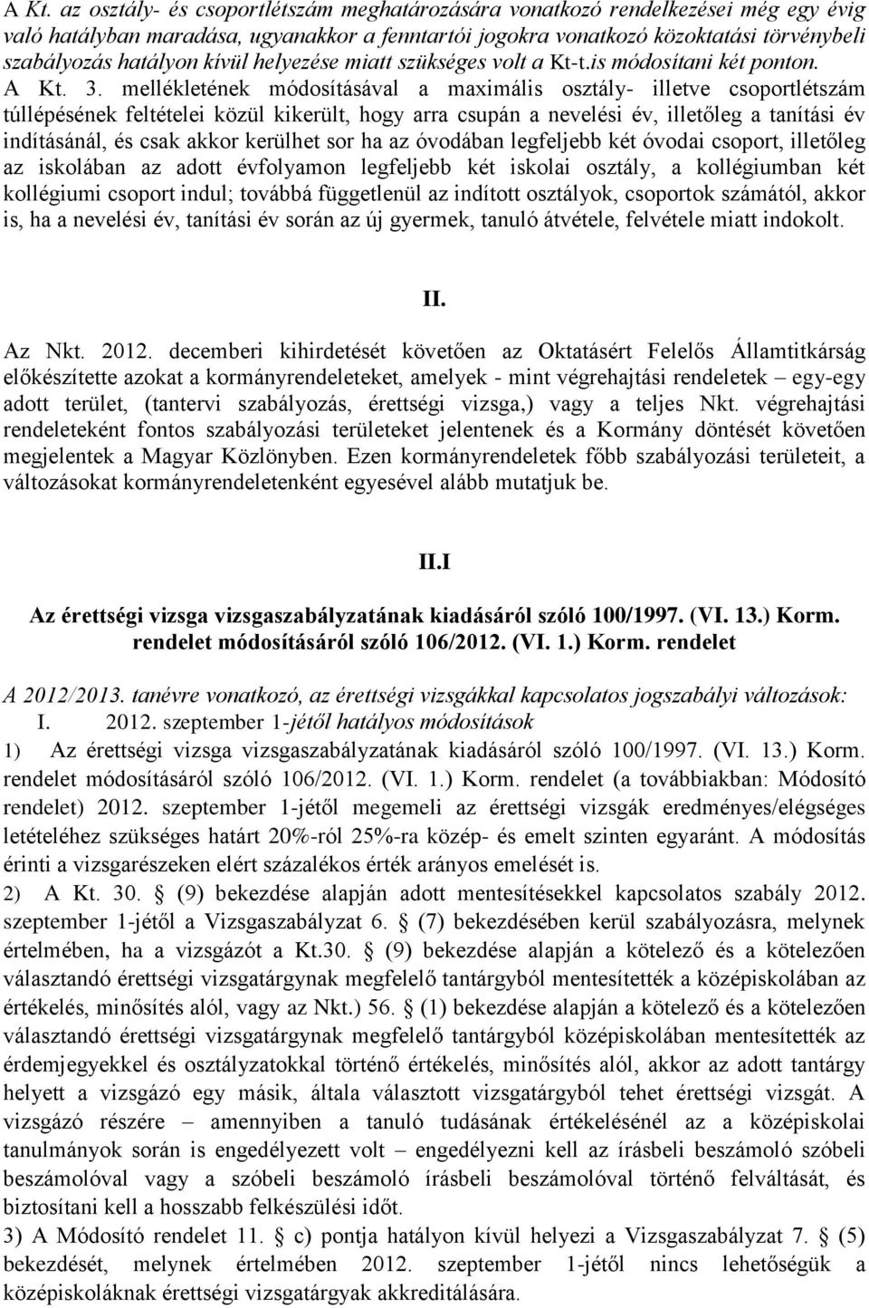 mellékletének módosításával a maximális osztály- illetve csoportlétszám túllépésének feltételei közül kikerült, hogy arra csupán a nevelési év, illetőleg a tanítási év indításánál, és csak akkor