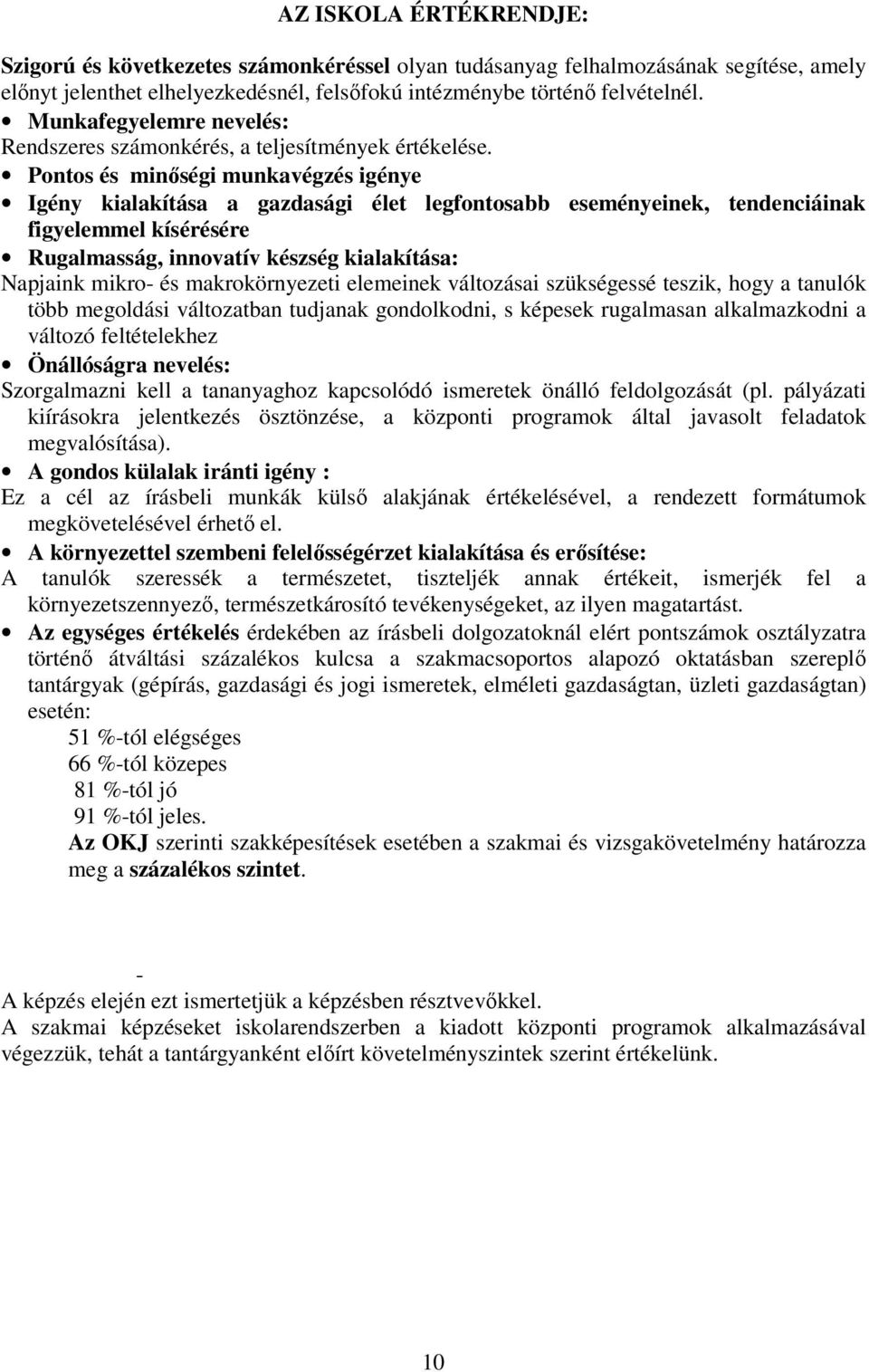 Pontos és minőségi munkavégzés igénye Igény kialakítása a gazdasági élet legfontosabb eseményeinek, tendenciáinak figyelemmel kísérésére Rugalmasság, innovatív készség kialakítása: Napjaink mikro- és