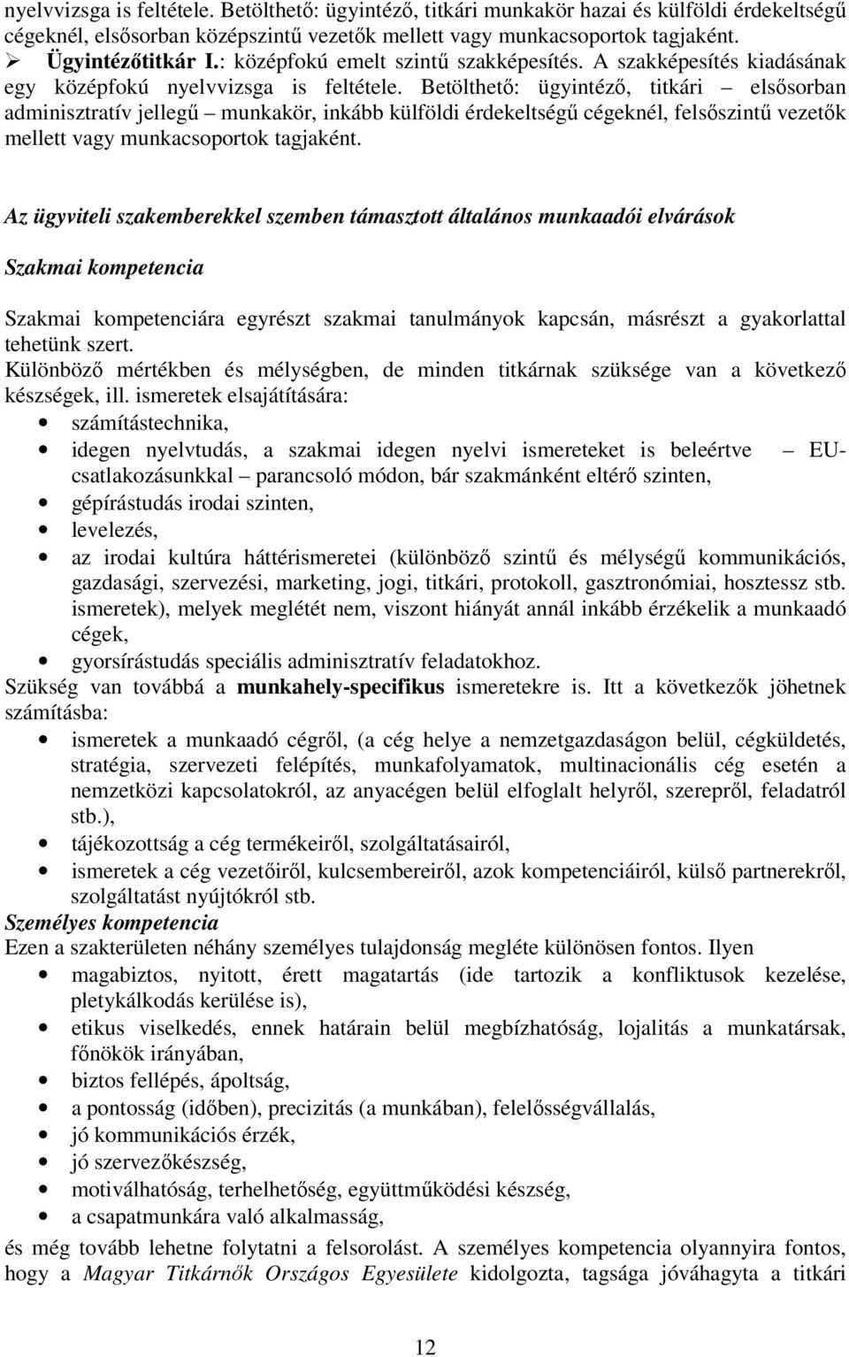 Betölthető: ügyintéző, titkári elsősorban adminisztratív jellegű munkakör, inkább külföldi érdekeltségű cégeknél, felsőszintű vezetők mellett vagy munkacsoportok tagjaként.