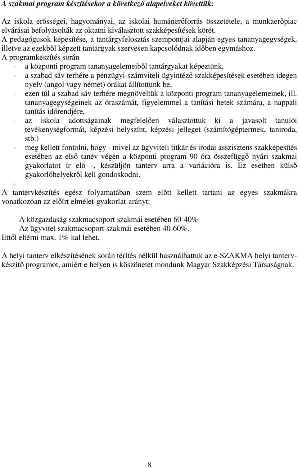 A pedagógusok képesítése, a tantárgyfelosztás szempontjai alapján egyes tananyagegységek, illetve az ezekből képzett tantárgyak szervesen kapcsolódnak időben egymáshoz.