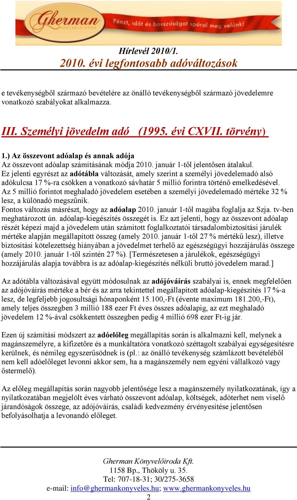 Ez jelenti egyrészt az adótábla változását, amely szerint a személyi jövedelemadó alsó adókulcsa 17 %-ra csökken a vonatkozó sávhatár 5 millió forintra történő emelkedésével.