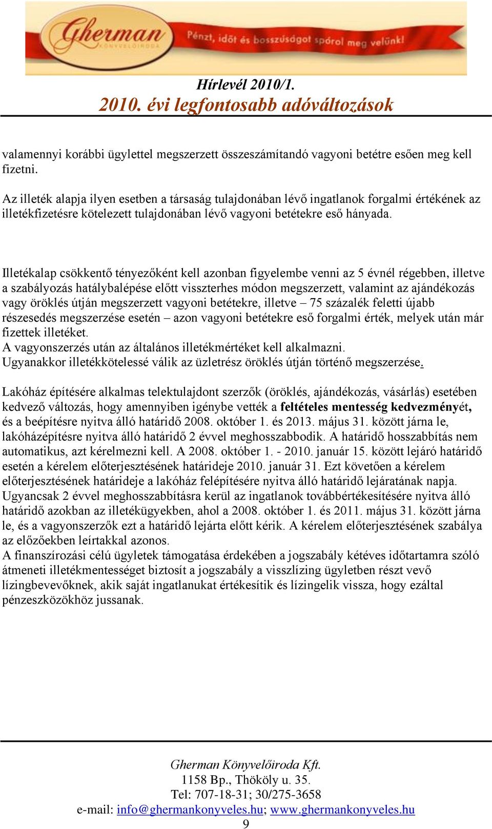 Illetékalap csökkentő tényezőként kell azonban figyelembe venni az 5 évnél régebben, illetve a szabályozás hatálybalépése előtt visszterhes módon megszerzett, valamint az ajándékozás vagy öröklés